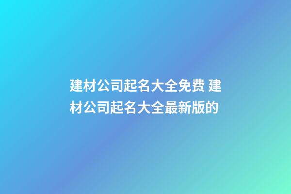 建材公司起名大全免费 建材公司起名大全最新版的